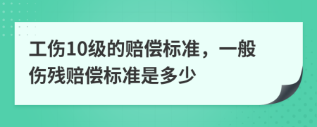 工伤10级的赔偿标准，一般伤残赔偿标准是多少