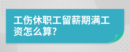 工伤休职工留薪期满工资怎么算?