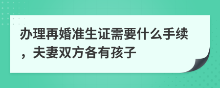 办理再婚准生证需要什么手续，夫妻双方各有孩子