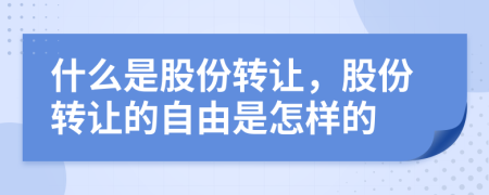 什么是股份转让，股份转让的自由是怎样的