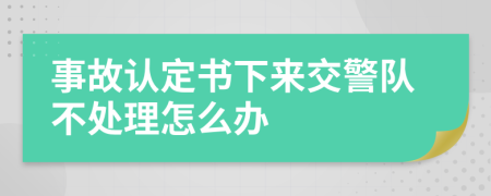 事故认定书下来交警队不处理怎么办