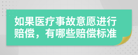 如果医疗事故意愿进行赔偿，有哪些赔偿标准