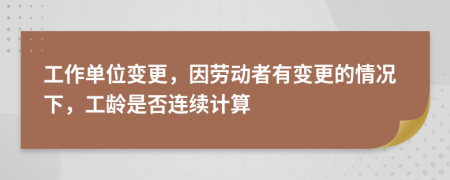工作单位变更，因劳动者有变更的情况下，工龄是否连续计算