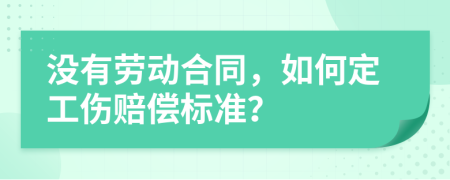 没有劳动合同，如何定工伤赔偿标准？