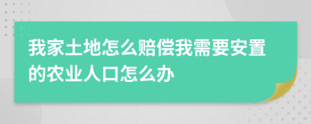 我家土地怎么赔偿我需要安置的农业人口怎么办