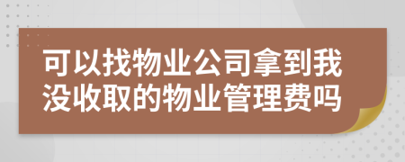可以找物业公司拿到我没收取的物业管理费吗