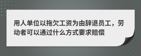 用人单位以拖欠工资为由辞退员工，劳动者可以通过什么方式要求赔偿