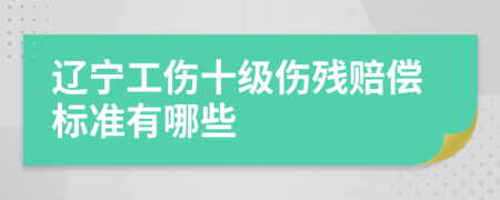 辽宁工伤十级伤残赔偿标准有哪些