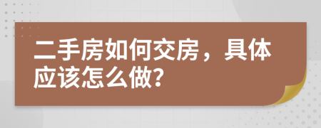 二手房如何交房，具体应该怎么做？