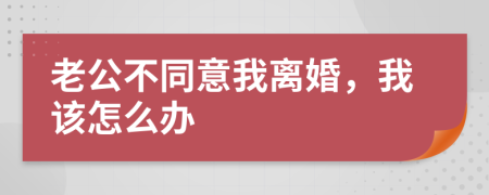 老公不同意我离婚，我该怎么办