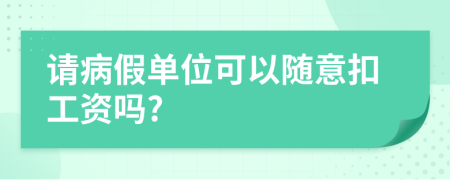 请病假单位可以随意扣工资吗?