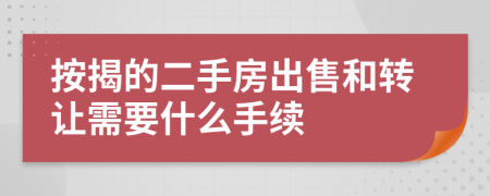 按揭的二手房出售和转让需要什么手续