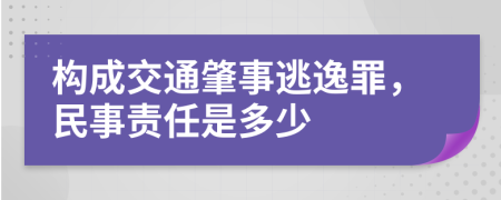 构成交通肇事逃逸罪，民事责任是多少