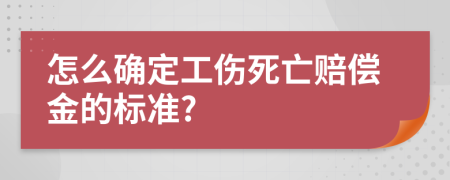 怎么确定工伤死亡赔偿金的标准?