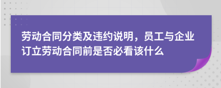 劳动合同分类及违约说明，员工与企业订立劳动合同前是否必看该什么