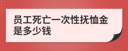 员工死亡一次性抚恤金是多少钱