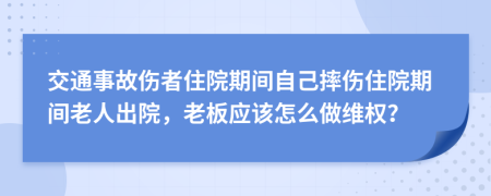 交通事故伤者住院期间自己摔伤住院期间老人出院，老板应该怎么做维权？