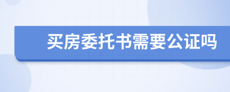 买房委托书需要公证吗