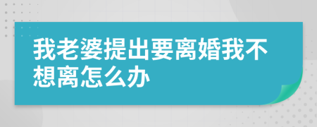 我老婆提出要离婚我不想离怎么办