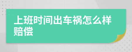 上班时间出车祸怎么样赔偿