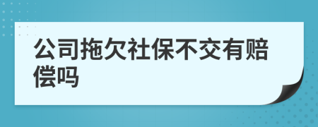 公司拖欠社保不交有赔偿吗