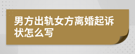 男方出轨女方离婚起诉状怎么写