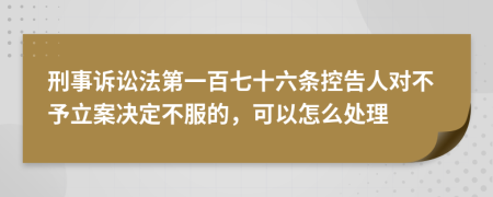 刑事诉讼法第一百七十六条控告人对不予立案决定不服的，可以怎么处理
