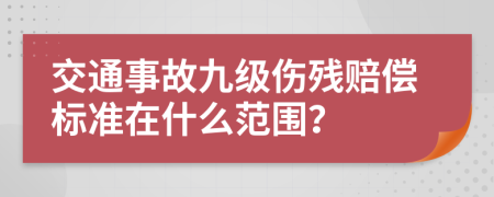 交通事故九级伤残赔偿标准在什么范围？