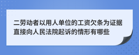 二劳动者以用人单位的工资欠条为证据直接向人民法院起诉的情形有哪些