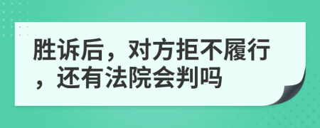 胜诉后，对方拒不履行，还有法院会判吗