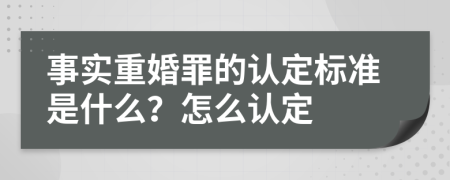 事实重婚罪的认定标准是什么？怎么认定