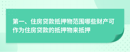 第一、住房贷款抵押物范围哪些财产可作为住房贷款的抵押物来抵押