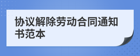 协议解除劳动合同通知书范本