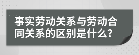 事实劳动关系与劳动合同关系的区别是什么？