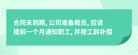 合同未到期, 公司准备裁员, 应该提前一个月通知职工, 并按工龄补偿