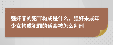 强奸罪的犯罪构成是什么，强奸未成年少女构成犯罪的话会被怎么判刑
