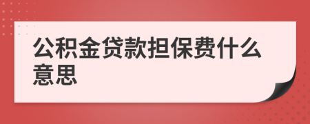 公积金贷款担保费什么意思