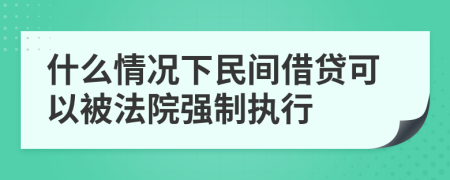 什么情况下民间借贷可以被法院强制执行