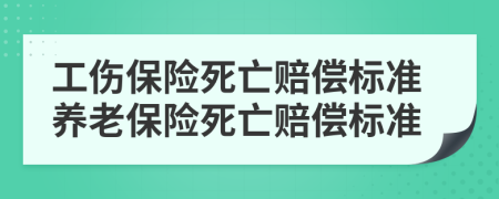 工伤保险死亡赔偿标准养老保险死亡赔偿标准