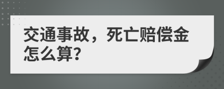 交通事故，死亡赔偿金怎么算？