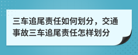 三车追尾责任如何划分，交通事故三车追尾责任怎样划分