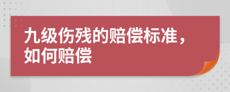 九级伤残的赔偿标准，如何赔偿