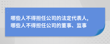 哪些人不得担任公司的法定代表人, 哪些人不得担任公司的董事、监事