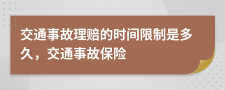 交通事故理赔的时间限制是多久，交通事故保险
