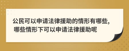 公民可以申请法律援助的情形有哪些, 哪些情形下可以申请法律援助呢