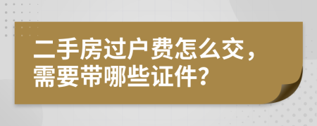 二手房过户费怎么交，需要带哪些证件？