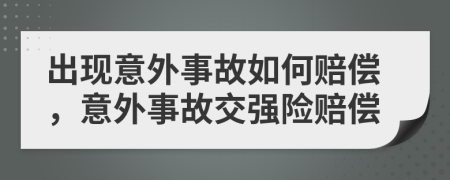 出现意外事故如何赔偿，意外事故交强险赔偿