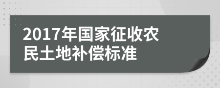 2017年国家征收农民土地补偿标准