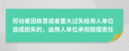 劳动者因故意或者重大过失给用人单位造成损失的，由用人单位承担赔偿责任