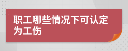 职工哪些情况下可认定为工伤